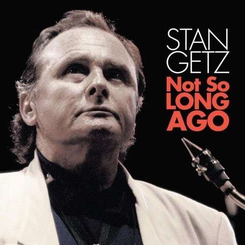 Cover for Stan Getz · Not So Long Ago (CD) [Japan Import edition] (2014)