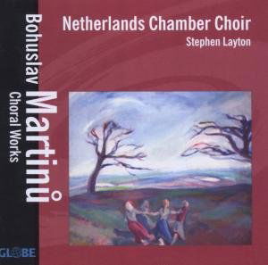 Choral Works - Martinu / Netherlands Chamber Choir / Layton - Musiikki - GLOBE - 8711525520806 - tiistai 9. toukokuuta 2006