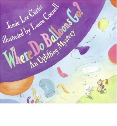 Cover for Jamie Lee Curtis · Where Do Balloons Go?: An Uplifting Mystery (Gebundenes Buch) [First edition] (2000)