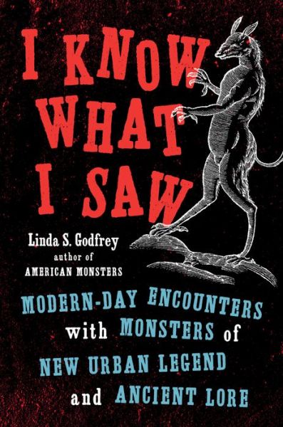 Cover for Godfrey, Linda S. (Linda S. Godfrey) · I Know What I Saw: Modern-Day Encounters with Monsters of New Urban Legend and Ancient Lore (Hardcover Book) (2019)