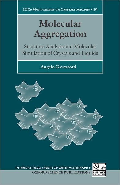 Cover for Gavezzotti, Angelo (Professor of Physical Chemistry, Fellow of the Royal Society of Chemistry, Department of Structural Chemistry, University of Milan) · Molecular Aggregation: Structure analysis and molecular simulation of crystals and liquids - International Union of Crystallography Monographs on Crystallography (Innbunden bok) (2006)
