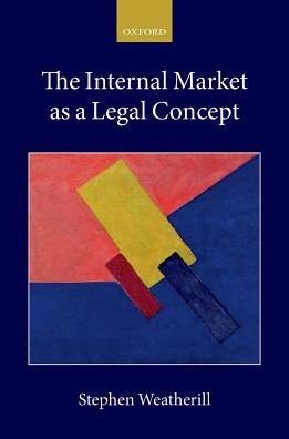 Cover for Weatherill, Stephen (Jacques Delors Professor of European Law, Jacques Delors Professor of European Law, Somerville College, University of Oxford) · The Internal Market as a Legal Concept - Collected Courses of the Academy of European Law (Hardcover Book) (2017)