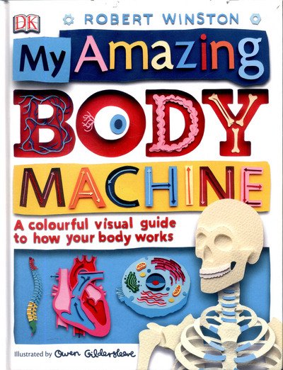 Cover for Robert Winston · My Amazing Body Machine: A Colourful Visual Guide to How your Body Works (Inbunden Bok) (2017)