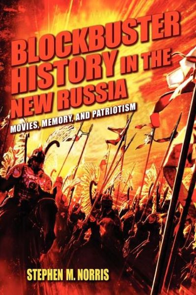 Blockbuster History in the New Russia: Movies, Memory, and Patriotism - Stephen M. Norris - Books - Indiana University Press - 9780253006806 - October 19, 2012