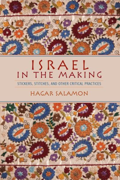 Cover for Hagar Salamon · Israel in the Making: Stickers, Stitches, and Other Critical Practices (Hardcover Book) (2017)