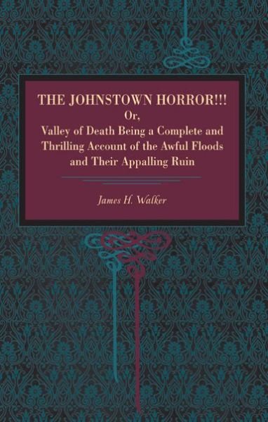 Cover for James H. Walker · The Johnstown Horror!!!: Or Valley of Death, Being a Complete and Thrilling Account of the Awful Floods and Their Appalling Ruin (Paperback Book) (2008)