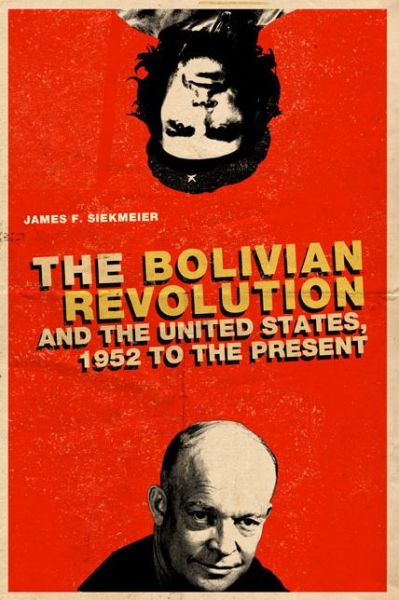 Cover for Siekmeier, James  F. (Assistant Professor, West Virginia University) · The Bolivian Revolution and the United States, 1952 to the Present (Paperback Book) (2013)