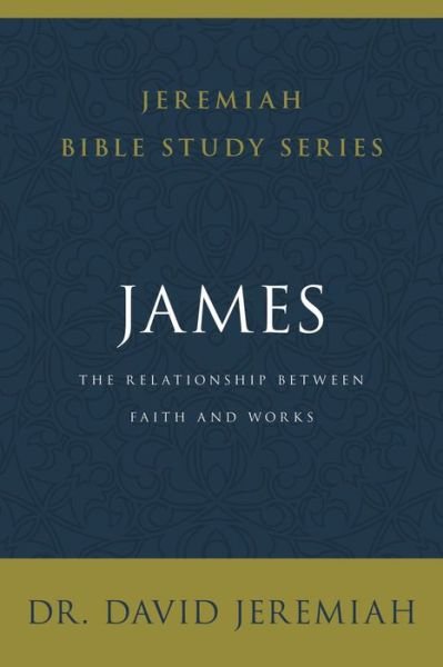 Cover for Dr. David Jeremiah · James: The Relationship Between Faith and Works - Jeremiah Bible Study Series (Pocketbok) (2021)