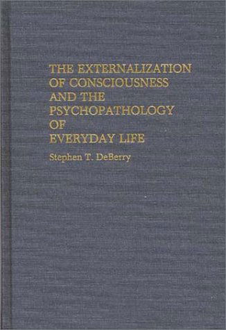 Cover for Stephen T. Deberry · The Externalization of Consciousness and the Psychopathology of Everyday Life (Hardcover Book) (1990)
