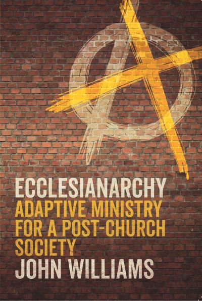 Cover for John Williams · Ecclesianarchy: Adaptive Ministry for a Post-Church Society (Taschenbuch) (2020)