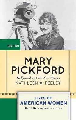 Cover for Kathleen A. Feeley · Mary Pickford: Hollywood and the New Woman - Lives of American Women (Hardcover Book) (2019)