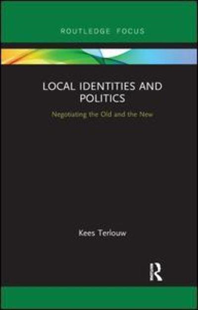 Cover for Terlouw, Kees (University of Utrecht, Netherlands) · Local Identities and Politics: Negotiating the Old and the New (Paperback Book) (2018)
