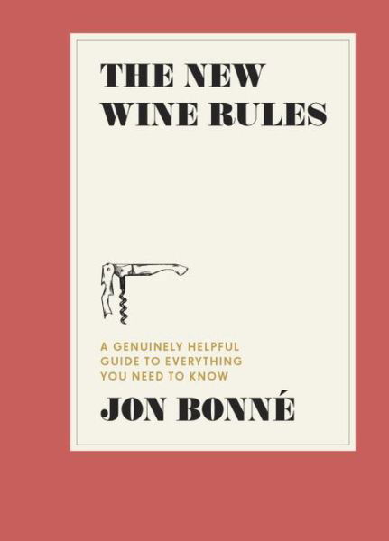 Cover for Jon Bonne · The New Wine Rules: A Genuinely Helpful Guide to Everything You Need to Know (Innbunden bok) (2017)