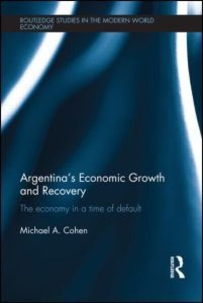 Cover for Michael Cohen · Argentina's Economic Growth and Recovery: The Economy in a Time of Default - Routledge Studies in the Modern World Economy (Innbunden bok) (2011)