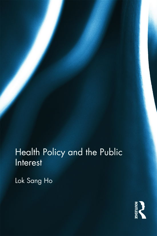 Cover for Ho, Lok-sang (Lingnan University, Hong Kong) · Health Policy and the Public Interest (Hardcover Book) (2012)