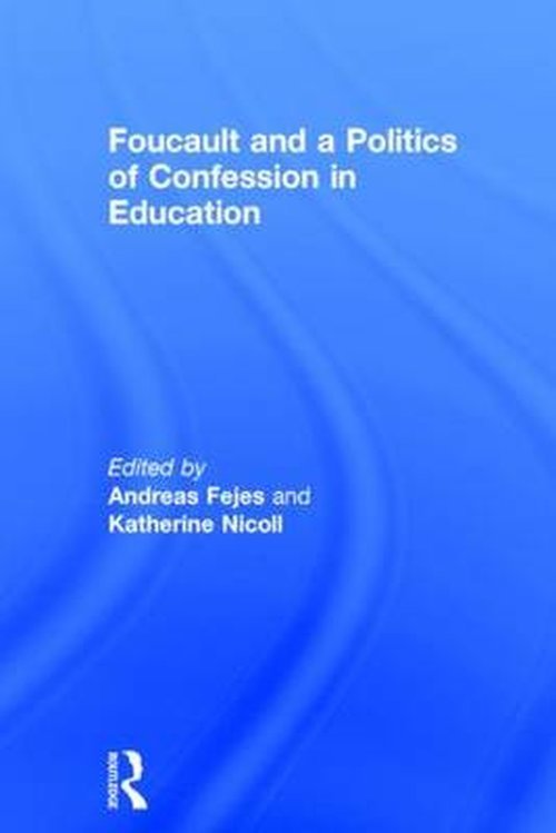 Cover for Andreas Fejes · Foucault and a Politics of Confession in Education (Innbunden bok) (2014)