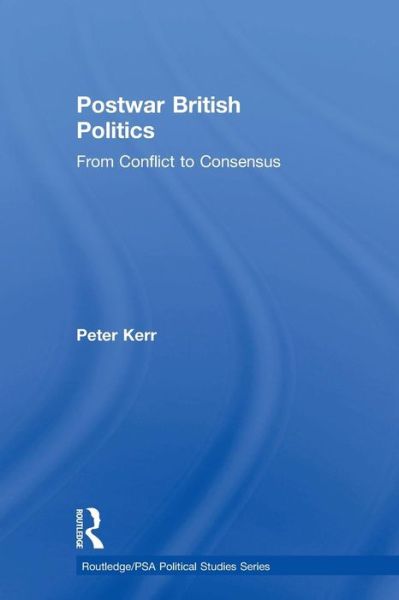 Cover for Peter Kerr · Postwar British Politics: From Conflict to Consensus - Routledge / PSA Political Studies Series (Taschenbuch) (2015)