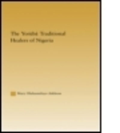 Cover for Mary Adekson · The Yoruba Traditional Healers of Nigeria - African Studies (Hardcover Book) (2004)