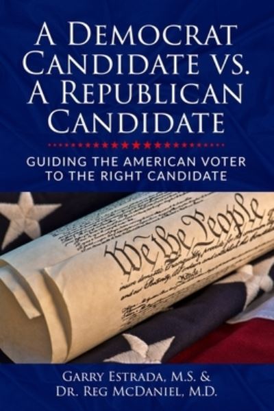 Cover for Garry Estrada M.S. · A Democrat Candidate vs. A Republican Candidate : Guiding the American Voter to the Right Candidate (Paperback Book) (2020)