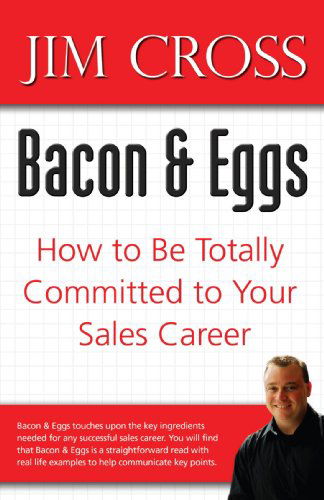 Bacon & Eggs: How to Be Totally Committed to Your Sales Career - Jim Cross - Books - iUniverse - 9780595474806 - March 18, 2008