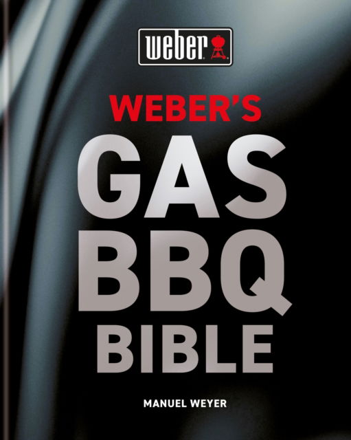 Cover for Manuel Weyer · Weber's Gas Barbecue Bible: The ultimate guide to the gas barbecue with over 250 recipes (Hardcover Book) (2023)