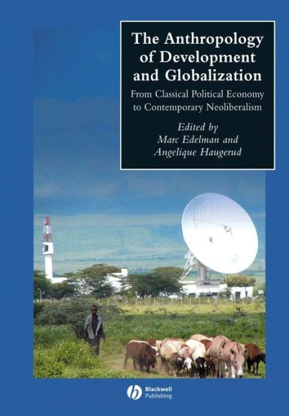 The Anthropology of Development and Globalization: From Classical Political Economy to Contemporary Neoliberalism - Wiley Blackwell Anthologies in Social and Cultural Anthropology - M Edelman - Books - John Wiley and Sons Ltd - 9780631228806 - November 24, 2004