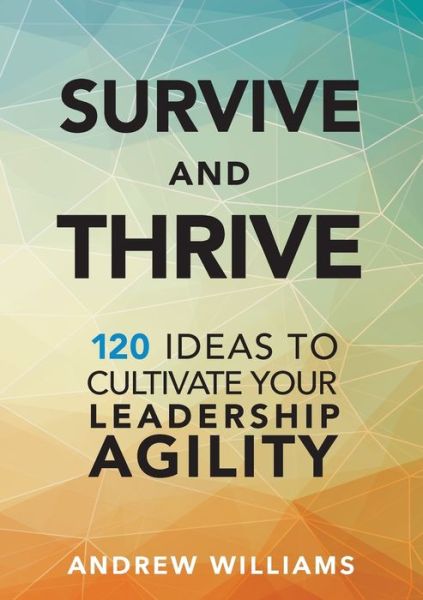 Cover for Andrew Williams · Survive and Thrive: 120 Ideas to Cultivate Your Leadership Agility (Taschenbuch) (2019)