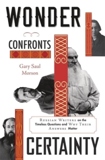 Cover for Gary Saul Morson · Wonder Confronts Certainty: Russian Writers on the Timeless Questions and Why Their Answers Matter (Inbunden Bok) (2023)