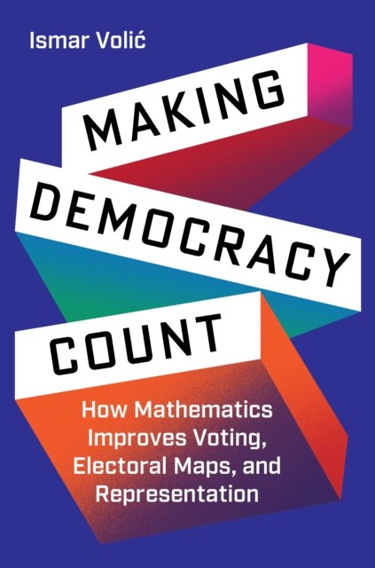 Cover for Ismar Volic · Making Democracy Count: How Mathematics Improves Voting, Electoral Maps, and Representation (Hardcover Book) (2024)