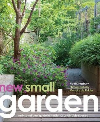 Cover for Noel Kingsbury · New Small Garden: Contemporary principles, planting and practice (Gebundenes Buch) (2016)