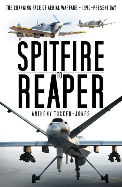 Cover for Anthony Tucker-Jones · Spitfire to Reaper: The Changing Face of Aerial Warfare - 1940-Present Day (Paperback Bog) (2018)
