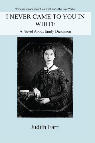 Cover for Judith Farr · I Never Came to You in White: a Novel About Emily Dickinson (Paperback Book) (2014)