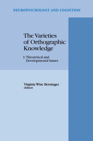 The Varieties of Orthographic Knowledge: I: Theoretical and Developmental Issues - Neuropsychology and Cognition - Virginia Wise Berninger - Books - Springer - 9780792330806 - October 31, 1994