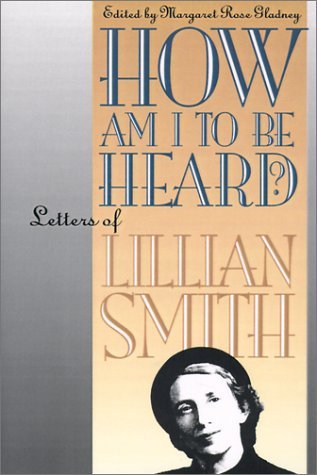 Lillian Smith · How Am I to Be Heard?: Letters of Lillian Smith (Gender and American Culture) (Paperback Book) (1996)