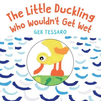 Cover for Gek Tessaro · The Little Duckling Who Wouldn't Get Wet (Kartongbok) (2021)