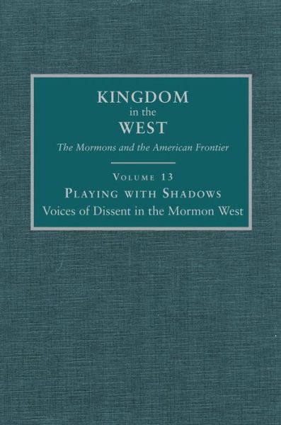 Cover for Playing with Shadows: Voices of Dissent in the Mormon West - Kingdom in the West: The Mormons and the American Frontier Series (Hardcover Book) (2011)