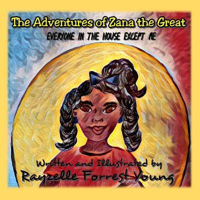 Cover for Rayzelle Forrest Young · The adventures of Zana the Great : Everyone In The House Except Me (Paperback Book) (2017)