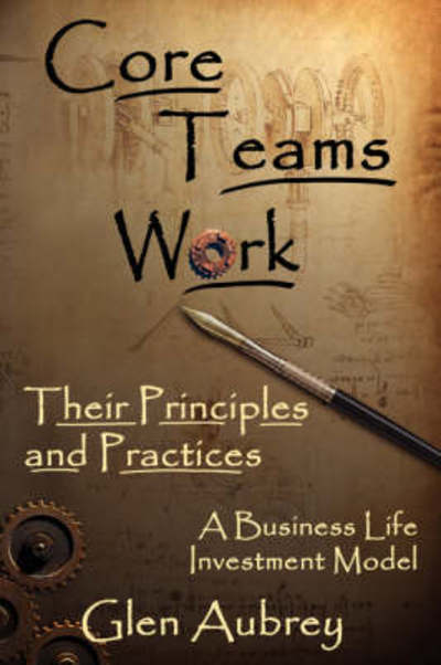 Cover for Glen E Aubrey · Core Teams Work Their Principles and Practices (Paperback Book) (2007)