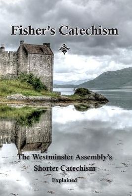 Cover for Ebenezer Erskine · Fisher's Catechism: the Westminster Assembly's Shorter Catechism Explained (Hardcover Book) (2015)