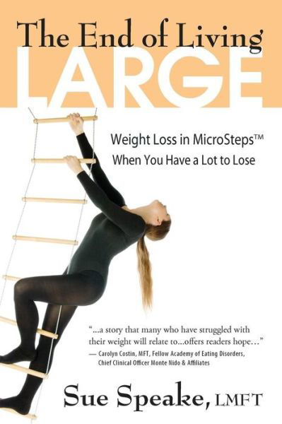 Cover for Lmft Sue Speake · The End of Living Large: Weight Loss in Microsteps when You Have a Lot to Lose (Paperback Book) (2015)