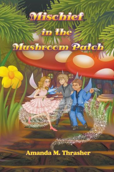 Cover for Amanda M Thrasher · Mischief in the Mushroom Patch (Paperback Book) (2013)