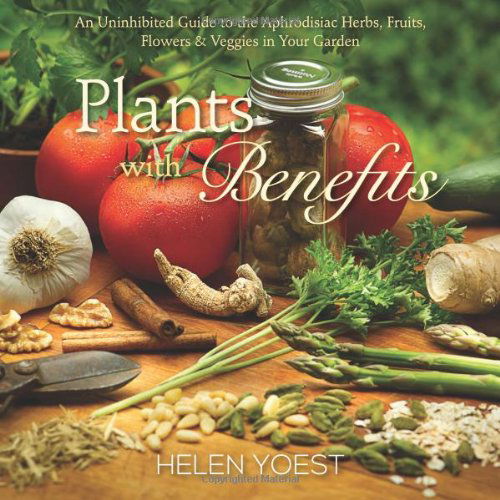 Cover for Helen Yoest · Plants With Benefits: An Uninhibited Guide to the Aphrodisiac Herbs, Fruits, Flowers &amp; Veggies in Your Garden (Hardcover Book) (2014)