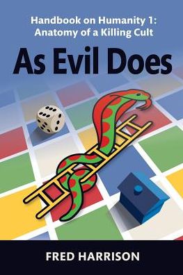 As Evil Does: Handbook on Humanity 1: Anatomy of a Killing Cult - Fred Harrison - Books - Geophilos - 9780993339806 - July 31, 2015