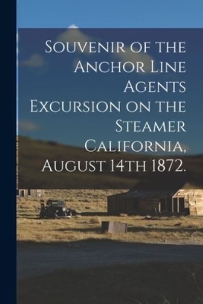 Souvenir of the Anchor Line Agents Excursion on the Steamer California, August 14th 1872. - Anonymous - Books - Legare Street Press - 9781013298806 - September 9, 2021