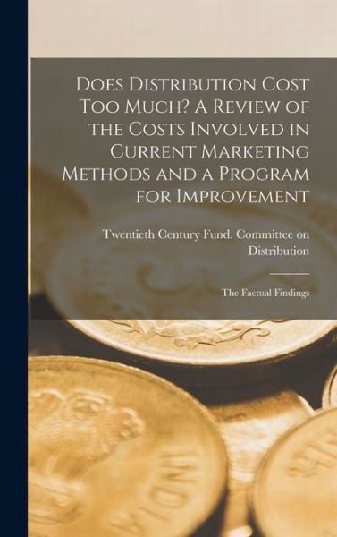 Cover for Twentieth Century Fund Committee on · Does Distribution Cost Too Much? A Review of the Costs Involved in Current Marketing Methods and a Program for Improvement; the Factual Findings (Innbunden bok) (2021)