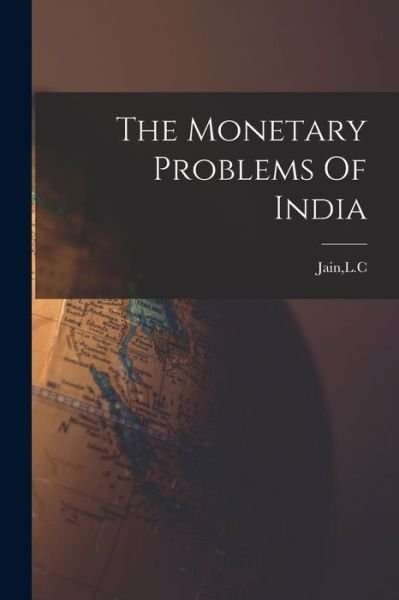 Cover for L C Jain · The Monetary Problems Of India (Pocketbok) (2021)