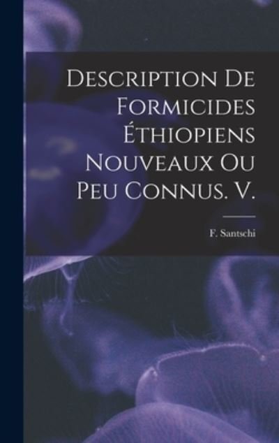 Cover for F Santschi · Description De Formicides Ethiopiens Nouveaux Ou Peu Connus. V. (Hardcover bog) (2021)