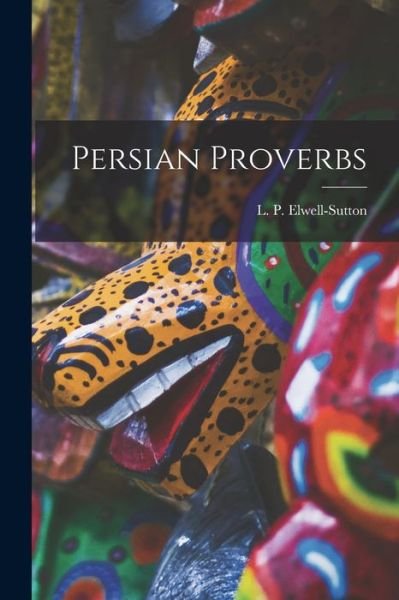 Cover for L P (Laurence Paul) Elwell-Sutton · Persian Proverbs (Pocketbok) (2021)