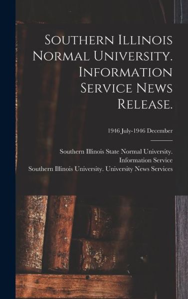 Cover for Southern Illinois State Normal Univer · Southern Illinois Normal University. Information Service News Release.; 1946 July-1946 December (Hardcover Book) (2021)