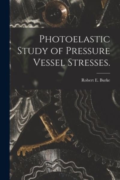 Cover for Robert E Burke · Photoelastic Study of Pressure Vessel Stresses. (Pocketbok) (2021)